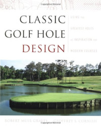 Robert Muir Graves, Geoffrey S. Cornish — Classic Golf Hole Design: Using the Greatest Holes as Inspiration for Modern Courses