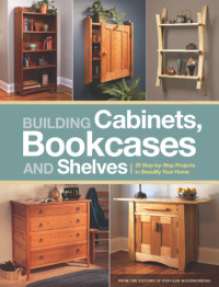 Popular Woodworking — Building Cabinets, Bookcases & Shelves : 29 Step-by-Step Projects to Beautify Your Home