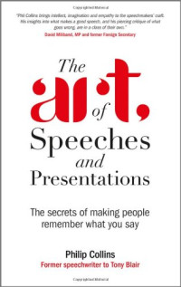 Philip Collins — The Art of Speeches and Presentations: The Secrets of Making People Remember What You Say