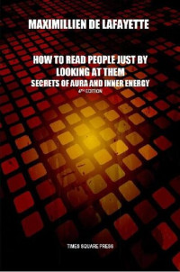 Maximillien De lafayette — How to Read People Just by Looking at Them: Secrets of Aura and Inner Energy (4th Edition)