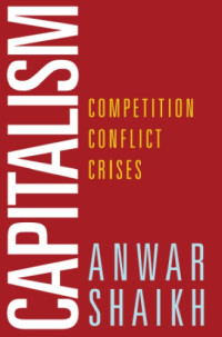 Anwar Shaikh — Capitalism: Competition, Conflict, Crises