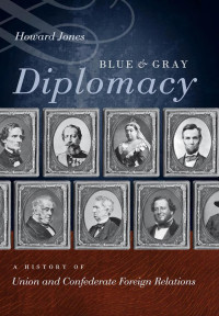 Howard Jones — Blue & Gray Diplomacy: A History of Union and Confederate Foreign Relations