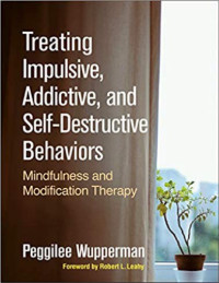 Peggilee Wupperman — Treating Impulsive, Addictive, and Self-Destructive Behaviors Mindfulness and Modification Therapy