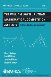 Kiran S. Kedlaya, Daniel M. Kane, Jonathan M. Kane, Evan M. O’Dorney — The William Lowell Putnam Mathematical Competition 2001-2016: Problems, Solutions, and Commentary