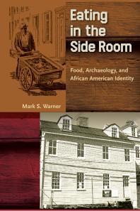 Mark S. Warner — Eating in the Side Room : Food, Archaeology, and African American Identity