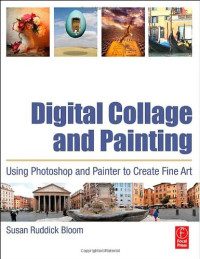 Susan Ruddick Bloom — Digital Collage and Painting: Using Photoshop and Painter to Create Fine Art