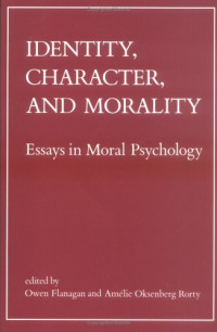 Owen J. Flanagan, Amelie Oksenberg Rorty — Identity, Character, and Morality: Essays in Moral Psychology