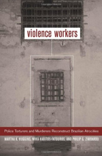 Martha K. Huggins, Mika Haritos-Fatouros, Philip G. Zimbardo — Violence Workers: Police Torturers and Murderers Reconstruct Brazilian Atrocities