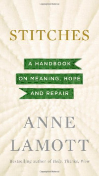 Anne Lamott — Stitches: A Handbook on Meaning, Hope and Repair