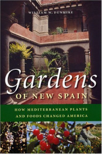 William W. Dunmire — Gardens of New Spain - How Mediterranean Plants and Foods Changed America