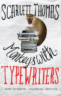 Thomas, Scarlett — Monkeys with typewriters : how to write fiction and unlock the secret power of stories