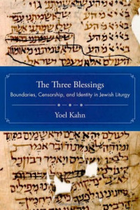 Yoel Kahn — The Three Blessings: Boundaries, Censorship, and Identity in Jewish Liturgy