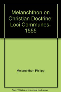 Philipp Melanchthon, Clyde L. Manschreck — Melanchthon on Christian Doctrine: Loci Communes, 1555