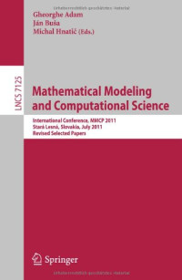 Gheorghe Adam, Sanda Adam (auth.), Gheorghe Adam, Ján Buša, Michal Hnatič (eds.) — Mathematical Modeling and Computational Science: International Conference, MMCP 2011, Stará Lesná, Slovakia, July 4-8, 2011, Revised Selected Papers
