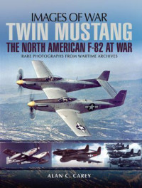 Alan C. Carey — Twin Mustang: The North American F-82 at War (Images of War)