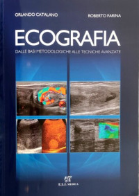 Orlando Catalano, Roberto Farina — Ecografia. Dalle basi metodologiche alle tecniche avanzate