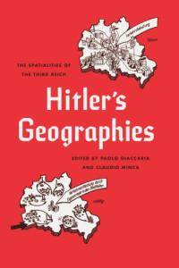 Giaccaria, Paolo(Editor);Minca, Claudio(Editor) — Hitler's Geographies: The Spatialities of the Third Reich