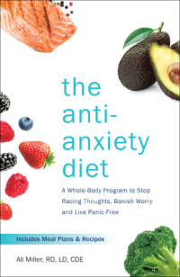 Ali Miller — The Anti-Anxiety Diet · A whole body program to stop racing thoughts, banish worry and live panic-free