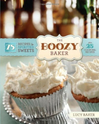 Lucy Baker — The Boozy Baker: 75 Recipes for Spirited Sweets