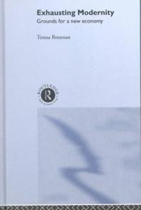 Teresa Brennan — Exhausting Modernity - Grounds for a New Economy