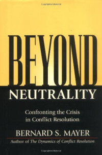Bernard Mayer — Beyond Neutrality: Confronting the Crisis in Conflict Resolution