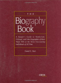Daniel S. Burt — The Biography Book: A Reader's Guide To Nonfiction, Fictional, and Film Biographies of More Than 500 of the Most Fascinating Individuals of all Time