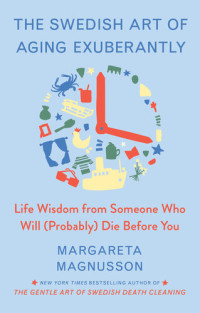 Margareta Magnusson — The Swedish Art of Aging Exuberantly: Life Wisdom from Someone Who Will (Probably) Die Before You