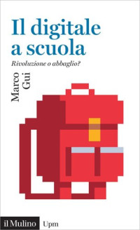 Marco Gui — Il digitale a scuola. Rivoluzione o abbaglio?