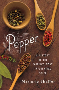 Marjorie Shaffer — Pepper: A History of the World's Most Influential Spice