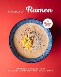Tyler Sweet — The Book of Ramen - Japanese Noodles Soup In Classic and Not-Your-Usual Ways