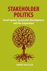 Robert Boutilier — Stakeholder Politics: Social Capital, Sustainable Development, and The Corporation