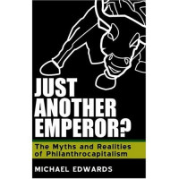 Michael Edwards — Just Another Emperor?: The Myths and Realities of Philanthrocapitalism