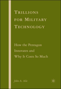John A. Alic — Trillions for Military Technology: How the Pentagon Innovates and Why It Costs So Much