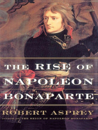 Robert B. Asprey — The Rise of Napoleon Bonaparte
