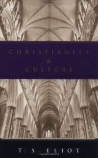 Thomas Stearns Eliot — Christianity and Culture: The Idea of a Christian Society and Notes towards the Definition of Culture