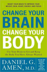 Daniel G Amen — Change Your Brain, Change Your Body