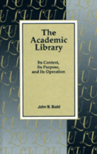 John Budd — The Academic Library - Its Context, Its Purpose, and Its Operation