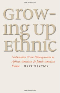 Martin Japtok — Growing Up Ethnic: Nationalism and the Bildungsroman in African American and Jewish American Fiction