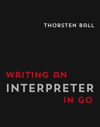 Thorsten Ball — Writing An Interpreter In Go