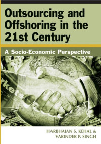 Harbhajan Kehal, Varinder P. Singh — Outsourcing and Offshoring in the 21st Century: A Socio-Economic Perspective