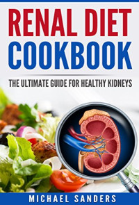 Michael Sanders — Renal Diet Cookbook: The Ultimate Guide for Healthy Kidneys