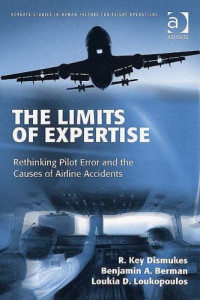 R. Key Dismukes, Benjamin A. Berman, Loukia D. Loukopoulos — The Limits of Expertise - Rethinking Pilot Error and the Causes of Airline Accidents (Ashgate Studies in Human Factors for Flight Operations)