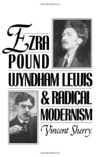 Vincent Sherry — Ezra Pound, Wyndham Lewis, and Radical Modernism