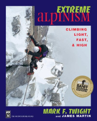 Mark F. Twight, James Martin — Extreme Alpinism: Climbing Light, High, and Fast