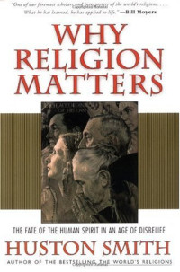 Huston Smith — Why Religion Matters - The Fate of the Human Spirit in an Age of Disbelief