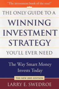 Larry E. Swedroe — The Only Guide to a Winning Investment Strategy You'll Ever Need: The Way Smart Money Invests Today