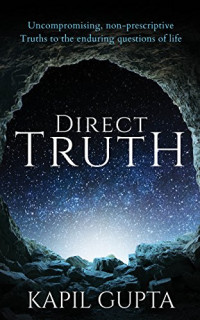 Kapil Gupta — Direct Truth: Uncompromising, non-prescriptive Truths to the enduring questions of life