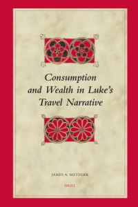 James A. Metzger — Consumption and Wealth in Luke's Travel Narrative