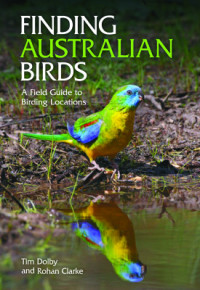 Tim Dolby, Rohan Clarke — Finding Australian Birds: A Field Guide to Birding Locations