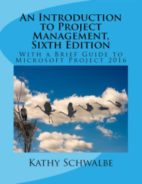 Kathy Schwalbe — An Introduction to Project Management, Sixth Edition- With a Brief Guide to Microsoft Project 2016